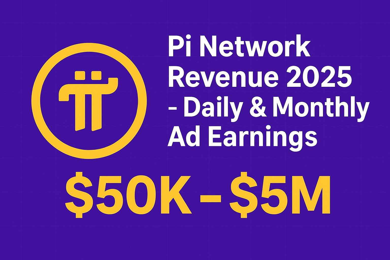 Pi Network Revenue 2025 – Daily and Monthly Ad Earnings Estimate ($50K – $5M)