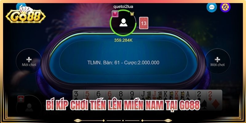 Tiến Lên Miền Nam Go88 - Cách Đánh & Kinh Nghiệm Thắng Lớn 3 Bí kíp chơi Tiến lên Miền Nam tại Go88