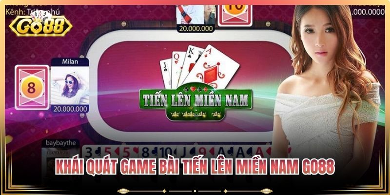 Tiến Lên Miền Nam Go88 - Cách Đánh & Kinh Nghiệm Thắng Lớn 1 Khái quát game bài Tiến lên Miền Nam Go88